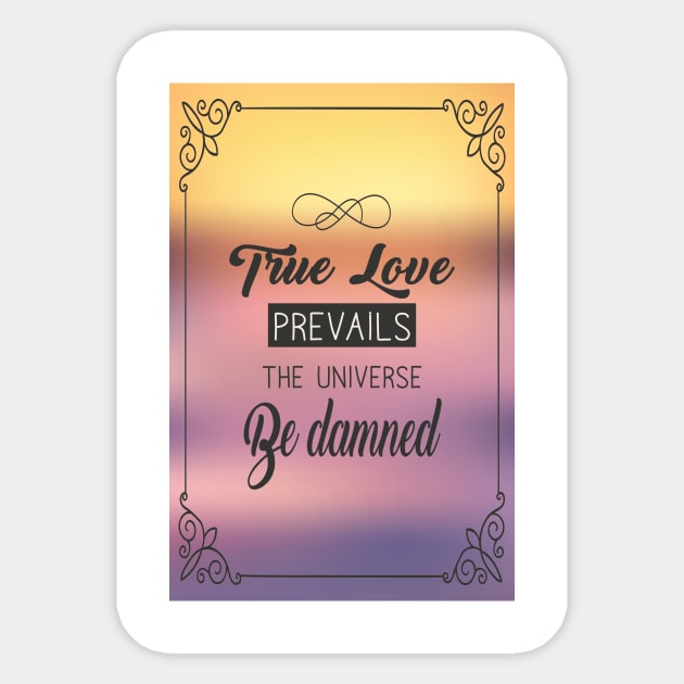 True love prevails the universe be damned. Sticker by alexbookpages